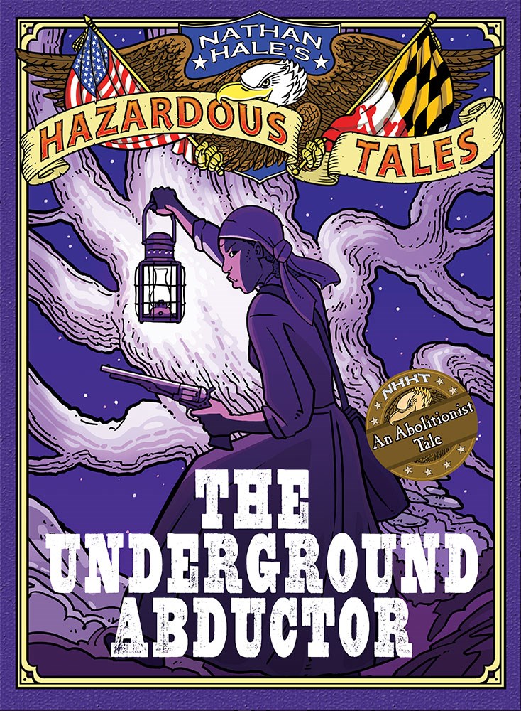 Nathan Hale's Hazardous Tales #5: The Underground Abductor (An Abolitionist Tale About Harriet Tubman)