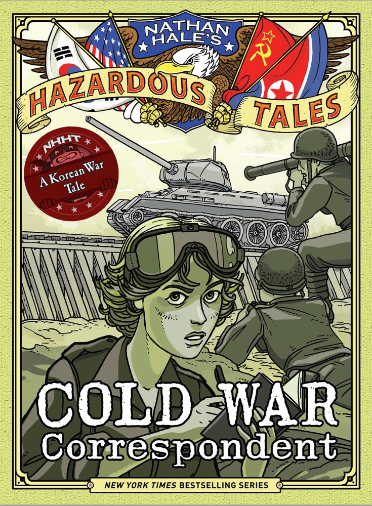 Nathan Hale's Hazardous Tales #11: Cold War Correspondent: A Korean War Tale