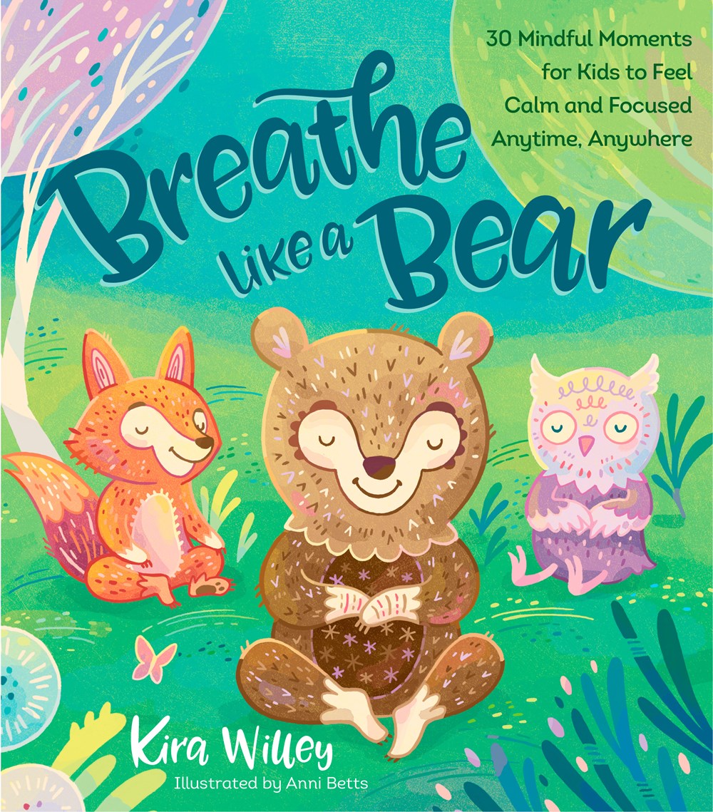 Breathe Like a Bear: 30 Mindful Moments for Kids to Feel Calm and Focused Anytime