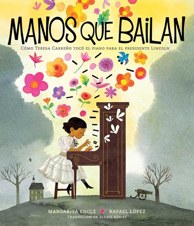 Manos que bailan: Cómo Teresa Carreño tocó el piano para el presidente Lincoln (Dancing Hands, Spanish Edition)
